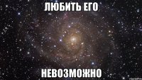 любить его невозможно