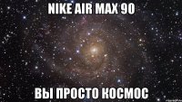 nike air max 90 вы просто космос