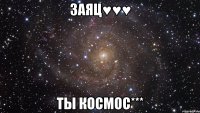 заяц♥♥♥ ты космос***