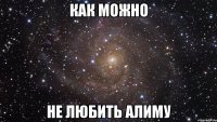 как можно не любить алиму