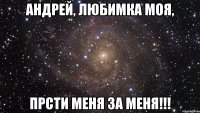 андрей, любимка моя, прсти меня за меня!!!