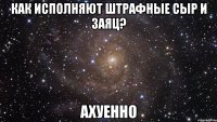 как исполняют штрафные сыр и заяц? ахуенно