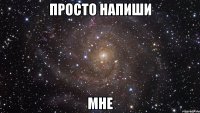 просто напиши мне