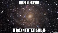 аня и женя восхитительны!