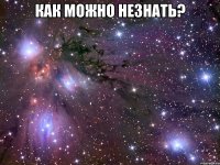 как можно незнать? 