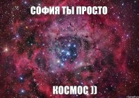 София ты просто Космос ))