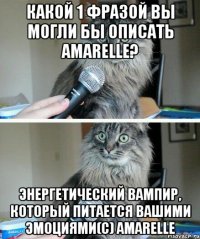 какой 1 фразой вы могли бы описать amarelle? энергетический вампир, который питается вашими эмоциями(с) amarelle