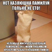 нет хазяюшка памилуй только не ето! неложы в миску разбавленый лемоный сок с маим любимым крекером рыбка я ненавижу лимон