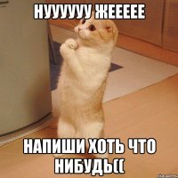 нуууууу жеееее напиши хоть что нибудь((