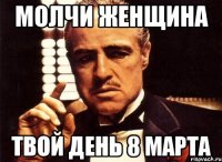 молчи женщина твой день 8 марта