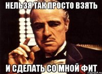 нельзя так просто взять и сделать со мной фит