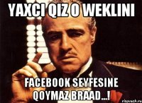 yaxci qiz o weklini facebook seyfesine qoymaz braad...!