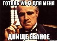 готовь wi-fi для меня днище ёбаное