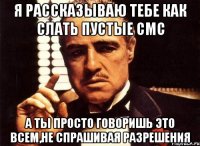 я рассказываю тебе как слать пустые смс а ты просто говоришь это всем,не спрашивая разрешения