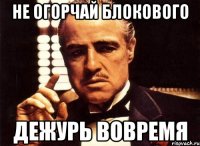 не огорчай блокового дежурь вовремя