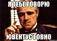 я тебе говорю ювентус говно