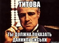 титова ты должна показать даниилу сиськи