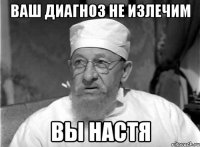 ваш диагноз не излечим вы настя