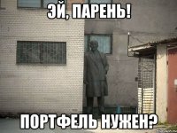 эй, парень! портфель нужен?