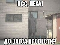 псс, леха! до загса провести?