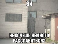 эй не хочешь немного расслабиться?