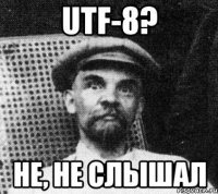 utf-8? не, не слышал