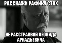 расскажи рафику стих не расстрайвай леонида аркадьевича