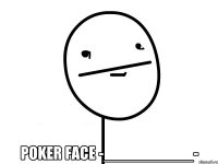  poker face -__________-