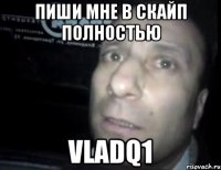 пиши мне в скайп полностью vladq1