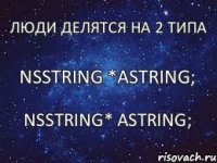 NSString *aString; Люди делятся на 2 типа NSString* aString;