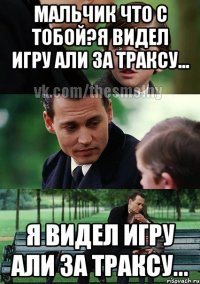 мальчик что с тобой?я видел игру али за траксу... я видел игру али за траксу...