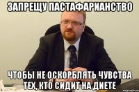 запрещу пастафарианство чтобы не оскорблять чувства тех, кто сидит на диете