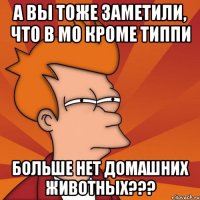 а вы тоже заметили, что в мо кроме типпи больше нет домашних животных???