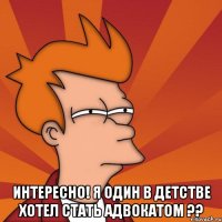  интересно! я один в детстве хотел стать адвокатом ??