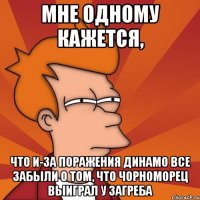 мне одному кажется, что и-за поражения динамо все забыли о том, что чорноморец выиграл у загреба