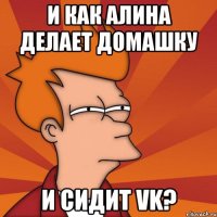 и как алина делает домашку и сидит vk?