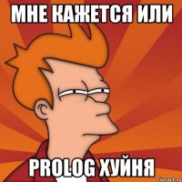 мне кажется или prolog хуйня