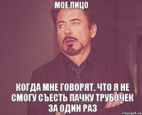 Мое лицо Когда мне говорят, что я не смогу съесть пачку трубочек за один раз