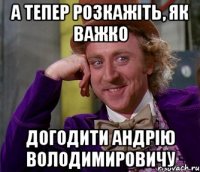 а тепер розкажіть, як важко догодити андрію володимировичу