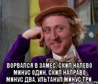  ворвался в замес, скил налево минус один, скил направо минус два, ультанул минус три.