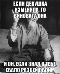 если девушка изменила, то виновата она и он, если знал о тебе, ебало разбей обоим