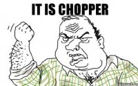 it is chopper