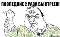 последние 2 раза быстрее!!!