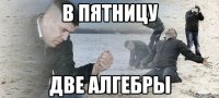 в пятницу две алгебры