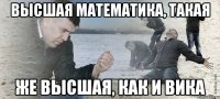 высшая математика, такая же высшая, как и вика