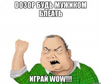 do3op будь мужиком блеать играй wow!!!