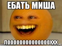 ебать миша лооооооооооооооххх