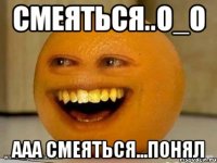 смеяться..о_о ааа смеяться...понял