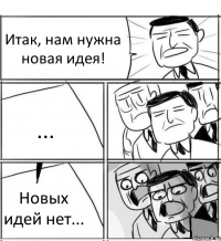 Итак, нам нужна новая идея! ... Новых идей нет...