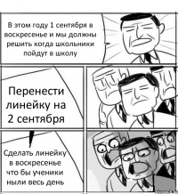 В этом году 1 сентября в воскресенье и мы должны решить когда школьники пойдут в школу Перенести линейку на 2 сентября Сделать линейку в воскресенье что бы ученики ныли весь день